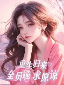 重生归来：全员跪求原谅